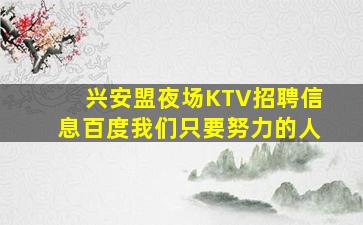 兴安盟夜场KTV招聘信息百度我们只要努力的人